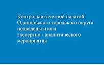 Контрольно-счетной палатой Одинцовского городского округа подведены итоги экспертно-аналитического мероприятия